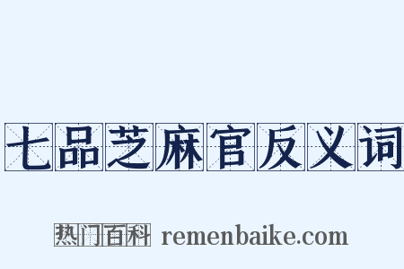 七品芝麻官反义词是什么意思的图片